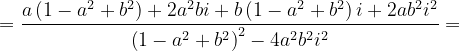 \dpi{120} =\frac{a\left ( 1-a^{2}+b^{2} \right )+2a^{2}bi+b\left ( 1-a^{2}+b^{2} \right )i+2ab^{2}i^{2}}{\left ( 1-a^{2}+b^{2} \right )^{2}-4a^{2}b^{2}i^{2}}=